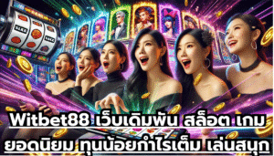 Witbet88 เว็บเดิมพัน สล็อต เกมยอดนิยม ทุนน้อยกำไรเต็ม เล่นสนุกผ่านบนมือถือ จ่ายจริง